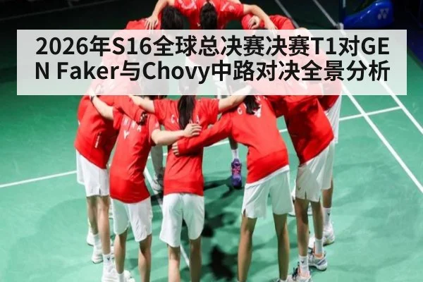 2026年S16全球总决赛决赛T1对GEN Faker与Chovy中路对决全景分析 - MK Sports App